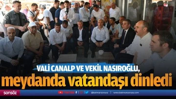 Vali Canalp ve Vekil Nasıroğlu, meydanda vatandaşı dinledi