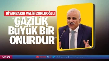 Diyarbakır Valisi Zorluoğlu; “Gazilik büyük bir onurdur” 