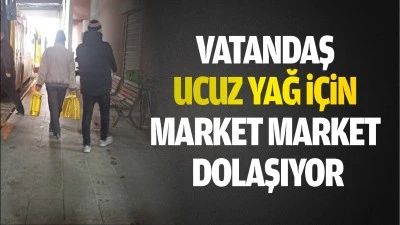 Vatandaş ucuz yağ için market market dolaşıyor