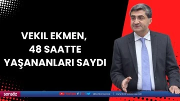 Vekil Ekmen, 48 saatte yaşananları saydı