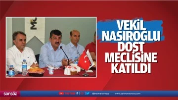 Vekil Nasıroğlu, Dost Meclisine katıldı