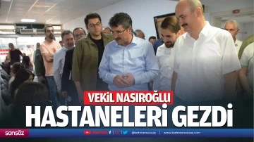 Vekil Nasıroğlu hastaneleri gezdi