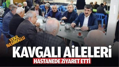 Vekil Nasıroğlu, kavgalı aileleri hastanede ziyaret etti