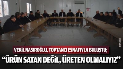 Vekil Nasıroğlu, toptancı esnafıyla buluştu