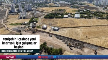 Yenişehir ilçesinde yeni imar yolu için çalışmalar başladı