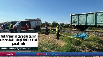 Yük treninin çarptığı tarım aracındaki 3 kişi öldü, 1 kişi yaralandı