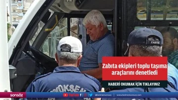 Zabıta ekipleri toplu taşıma araçlarını denetledi