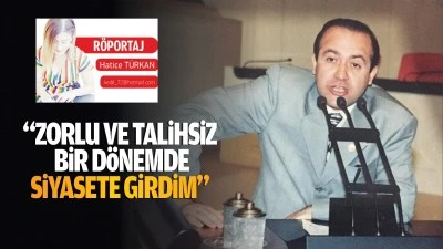 “Zorlu ve talihsiz bir dönemde siyasete girdim…”