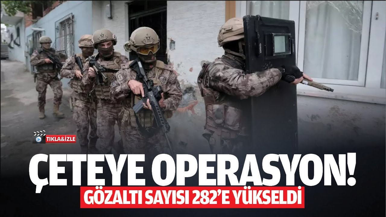 Çeteye operasyon! Gözaltı sayısı 282’e yükseldi