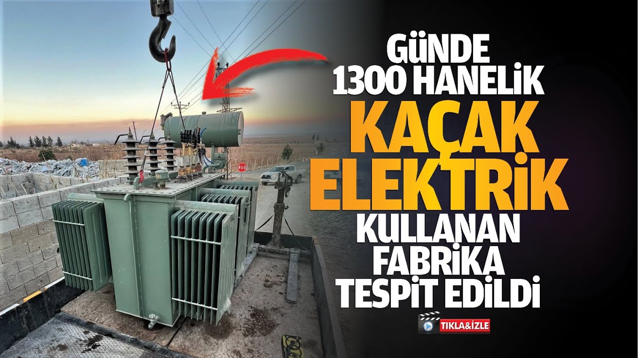 Günde 1300 hanelik kaçak elektrik kullanan fabrika tespit edildi