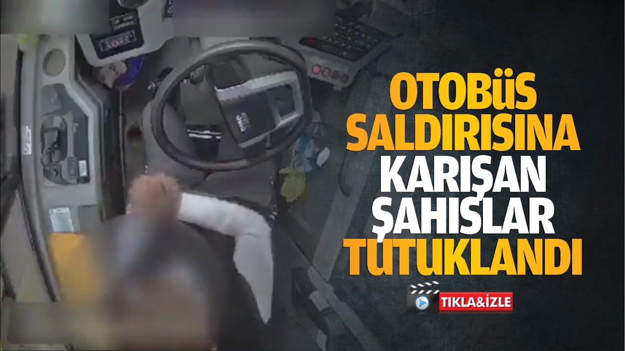 Otobüs saldırısına karışan şahıslar tutuklandı